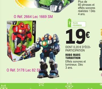 SVE  23  O Réf. 2664 Lec 1669 SM  MARS  O Réf. 3178 Lec 82 SA  PILES FOURNIES  19€  DONT 0,20 € D'ÉCO-PARTICIPATION  ROBO MARS TURBOTRON  Effets sonores et lumineux. Des 3 ans. 