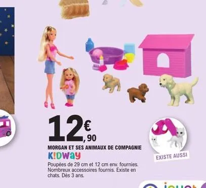 12€  morgan et ses animaux de compagnie  k!dway  poupées de 29 cm et 12 cm env. fournies. nombreux accessoires fournis. existe en chats. dès 3 ans.  existe aussi 