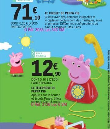 71,€  DONT 0,20 € D'ÉCO-PARTICIPATION  LE CIRCUIT DE PEPPA PIG  10 3 lieux avec des éléments interactifs et 4 capteurs déclenchent des musiques, sons et phrases. Différentes configurations du circuit 