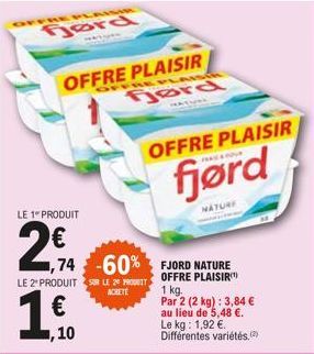 OFFRE PLAIN  Bord  LE 1 PRODUIT  OFFRE PLAISIR Gord  OFFRE PL  27A  LE 2º PRODUIT SUR LE PRODUIT  ,74 -60% FJORD NATURE  OFFRE PLAISIR  ,10  OFFRE PLAISIR  fjørd  NATURE  1 kg.  Par 2 (2 kg): 3,84 € a