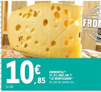 10€  85  LE KG  EMMENTAL  31.5% MAT.GR. "LE MONTAGNON" Au lait de vache cru. 
