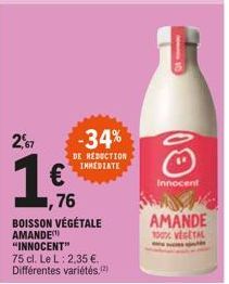 2,67  -34%  DE REDUCTION IMMEDIATE  ,76  BOISSON VÉGÉTALE AMANDE "INNOCENT"  75 cl. Le L: 2,35 €. Différentes variétés.(2)  00  Innocent  AMANDE 100% VEGETAL 