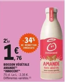 2,67  -34%  de reduction immediate  ,76  boisson végétale amande "innocent"  75 cl. le l: 2,35 €. différentes variétés.(2)  00  innocent  amande 100% vegetal 