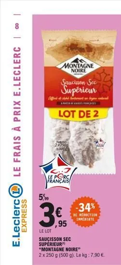 e.leclerc (l le frais à prix e.leclerc | c |  express  5,99  affinity  aparta de viande franges  montagne noire  2..3  le porc  français  saucisson sec supérieur  ,95  le lot  saucisson sec supérieur 