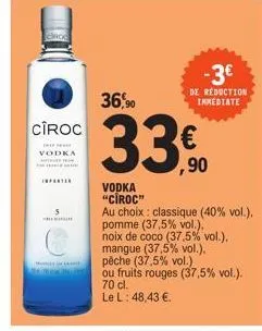 ciroc  vodka  inf  5  36,90  -3€  de reduction inmediate  ,90  vodka "ciroc"  au choix: classique (40% vol.),  pomme (37,5% vol.).  noix de coco (37,5% vol.). mangue (37,5% vol.),  pêche (37,5% vol.) 