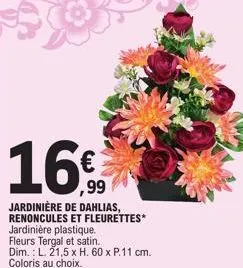 16€  jardinière de dahlias, renoncules et fleurettes* jardinière plastique. fleurs tergal et satin.  dim.: l. 21,5 x h. 60 x p.11 cm. coloris au choix. 