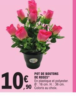 10€  POT DE BOUTONS DE ROSES  En plastique et polyester. Ø: 16 cm. H.: 36 cm.  ,90 Coloris au choix. 