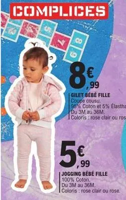 complices  5€  ,99  jogging bébé fille 100% coton.  du 3m au 36m. coloris : rose clair ou rose.  