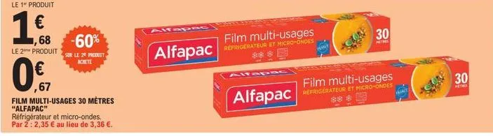 ,67  ,68  le 2 produit  0  film multi-usages 30 mètres "alfapac"  réfrigérateur et micro-ondes. par 2: 2,35 € au lieu de 3,36 €.  -60%  sur le 2 produit  acrete  pac  alfapac  alfapac  film multi-usag