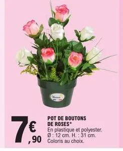 pot de boutons de roses  € en plastique et polyester.  0:12 cm. h.: 31 cm.  90 coloris au choix.  i 