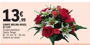 €  ,99  coupe melina roses et lys  coupe plastique. fleurs tergal. ø:21 cm. h.: 35 cm. coloris au choix. 