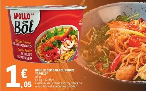 apollo  dan  böl  chicken flavour stant noodles saveur poulet nouilles instantanées  1€  85 g. le kg: 12,35 €.  05 existe aussi: crevette, curry, fruits de  mer citronnelle, légumes ou bœuf.  nouille 