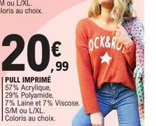 20%9  pull imprimé 57% acrylique, 29% polyamide, 7% laine et 7% viscose. s/m ou l/xl.  coloris au choix.  ock&ro 