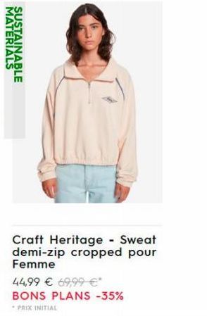 MATERIALS  SUSTAINABLE  Craft Heritage - Sweat demi-zip cropped pour Femme  44,99 € 69,99 €* BONS PLANS -35%  PRIX INITIAL 