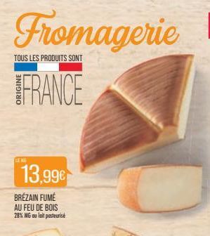 Fromagerie  TOUS LES PRODUITS SONT  FRANCE  LENG  13,99€  BRÉZAIN FUMÉ AU FEU DE BOIS  28% MG au lait pasteurisé  
