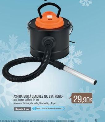 ASPIRATEUR À CENDRES 10L EVATRONIC.  Avec fonction soufflerie, 14 kp Accessoires flexible tube métal, fie textile, 14 p  Garantie 2 ans  1,20€ parkin  29,90€ 