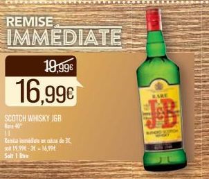 REMISE  SCOTCH WHISKY JEB Nare 40  11  Remise immédiate en caisse de 3. 50 19,99€-3-16,99€ Soit 1 litre  K  Rox 