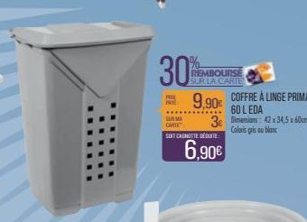 30%  FRIE  SMA CARTE  REMBOURSE SUR LA CARTE  9,90€ COFFRE À LINGE PRIMA  60 LEDA 3D: 42 x 34,5x60cm Coloris gris ou blanc  SOIT CANOTTE DÉDUITE  6,90€ 