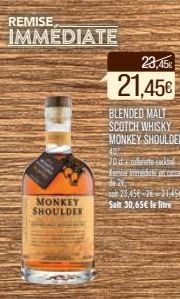 REMISE  IMMEDIATE  MONKEY SHOULDER  23,45€  21,45€  BLENDED MALT SCOTCH WHISKY MONKEY SHOULDER  40  70dcollerette cockta  Remise immediate misse de 26,  son 23,456-26-2145E Solt 30,65€ le litre 