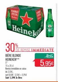 FORMAT SPECIAL  15m  Heinek  30% REMISE IMMEDIATE  BIÈRE BLONDE HEINEKEN**  5°  15 x 25 d  Remise immédiate en caisse  M  GD  8,50€  5,95€  