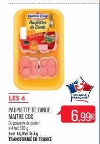 Maithe Cog  Poupettes de Dinde  LES 4  PAUPIETTE DE DINDE MAITRE COQ  Ou paupiette de poulet x 4 soit 520 g  Soit 13,45€ le kg TRANSFORMÉ EN FRANCE  VOLAILLE FRANÇAISE  6,99€ 