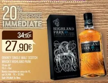 de remise  immediate  34,90€  27,90€  orkney single malt scotch whisky highland park  10 am 40°  70 il + etal  ramise somédiate en caisse de 74, sal 34,90€-7€ 27,90€ sait 39,86€ le tre  highland park 