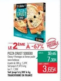 sidebo  pizza  crust  cheesys södebo  le 2ème à -67% possible  pizza crust sodebo les 2 10,98 cheesy 4 fromages ou former poulet sauce barbecue  7,30€  a partir de 580 g: 5,49€ sot jusqu'à 9,47€ le lo