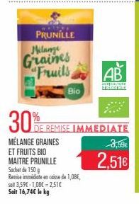 PRUNILLE  Melange  Graines Fruils  30%  Bio  MÉLANGE GRAINES ET FRUITS BIO MAITRE PRUNILLE Sachet de 150 g  Remise immédiate en caisse de 1,08€,  soit 3,59€ 1,08€=2,51€  Soit 16,74€ le kg  AB  AGRICUL