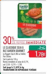 Garden  DE REMISE IMMEDIATE  LE CLASSIQUE SOJA & BLÉ GARDEN GOURMET  LE CLASSIQUE  ou Nuggets Soja & Blé au Falafels Pais Chiches  Soit à partir de 150 g  Remise immédiate en caisse de 0,77€,  soit 2,