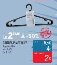 2  LE 2ÈME À -50% POSSIBLE  PANACHAGE  CINTRES PLASTIQUES LISZ: 5,34€  Argenté ou blanc 16:2,67€ les 2:4€  4€  2€  SOIT L'UNITÉ 