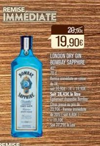 REMISE  TOMBAT  IMMEDIATE  SAPPHIRE  40  70d  20,90€  19,90€  LONDON DRY GIN BOMBAY SAPPHIRE  Remise mediate en come de lé  so 20,90€ 119,90€ Soit 28,43€ le litre Egalement disponible Bombay Ghon pres