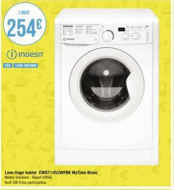 L'UNITÉ  254€  i INDESIT  7KE 1400 TRS/MIN  10*  Lave-linge hublot EWD71452WFRN MyTime Blanc Moteur standard-Départ différé Dont 10€ d'éco-participation  து  T€ 