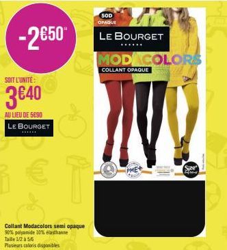 -2850*  SOIT L'UNITÉ  3€40  AU LIEU DE 5690 LE BOURGET  ******  Collant Modacolors semi opaque 90% polyamide 10% élasthanne  Taile 1/2 à 5/6  Plusieurs coloris disponibles  50D OPAQUE  LE BOURGET  MOD