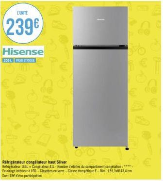 L'UNITE  239€  Hisense  205 L FROD STANGUE  Réfrigérateur congélateur haut Silver  Réfrigérateur 165L + Congélateur 41L-Nombre d'étoiles du compartiment congélation**** Eclairage intérieur à LED-Claye