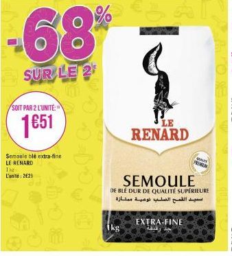 SOIT PAR 2 L'UNITÉ:  1€51  Semoule blé extra-fine LE RENARD  1h  L'unité: 2€29  -68%  SUR LE 2  ikg  RENARD  SEMOULE  DE BLÉ DUR DE QUALITÉ SUPÉRIEURE  PREVEN  سيد القمح الصلب نوعية ممتازة  EXTRA-FINE