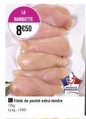 LA BARQUETTE  8€50  Filets de poulet extra-tendre  720g Lekg: 11681  VOLAILLE FRANÇAISE 