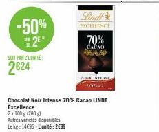 -50%  2£*  SOIT PAR 2 LUNITE:  2624  2x 100 g (200 g)  Autres variétés disponibles  Lekg: 14€95-L'unité: 2699  EXCELLENCE  70%  CACAO  NOSE INTENSE  2012  Chocolat Noir Intense 70% Cacao LINDT Excelle