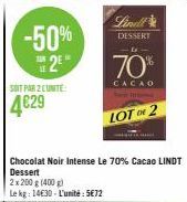 SOIT PAR 2 LUNTE:  4€29  -50% 2  Linell  DESSERT  70%  CACAO  2  LOT of  Chocolat Noir Intense Le 70% Cacao LINDT Dessert  2x 200 g (400g)  Le kg: 1430-L'unité: 5€72 