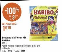 -100% 3E"  SOIT PAR 3 L'UNITÉ:  1619  Bonbons Mini'ween Pik HARIBO  220 g  Autres variétés ou poids disponibles à des prix  différents  Le kg: 8€14-L'unité:1€79  ARUD  HARIBO Minutween P!K 