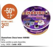 SOIT PAR 2 LUNITE:  3022  -50% 25"  Chamallows Choco'ween HARIBO 300 g  Autres variétés ou poids disponibles Le kg: 1430- L'unité: 4€29  HARIBO  Chamallows  Mad For  Chore wom  Glations 