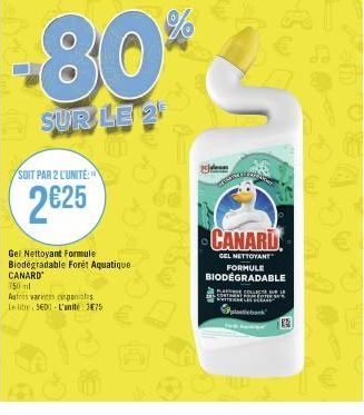 SOIT PAR 2 L'UNITÉ:  2€25  CANARD  750 ml  80%  SUR LE 2  Gel Nettoyant Formule Biodegradable Forêt Aquatique  Agtos varvis spoles  Le lite 560) L'unité 375  CANARD  GEL NETTOYANT FORMULE BIODEGRADABL