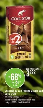 MAINE DUBLE LAIT  CÔTE D'OR  Lot  LAIT  PRALINE DOUBLE LAIT  -68%  2  LE  Chocolat au Lait Praliné Double Lait COTE D'OR  2x200 g (400 g)  Autres variétés ou poids disponibles Le kg: 12€20-L'unité:4€8