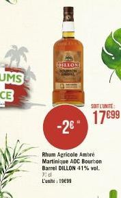 DILLON  -2€  Rhum Agricole Ambre Martinique AOC Bourbon Barrel DILLON 41% vol. 70 cl L'unité: 19€99  SOIT L'UNITE:  17€99 