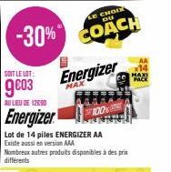 SOIT LE LOT:  9003  AU LIEU DE 12090  Energizer  LE CHOIX  -30% COACH  Lot de 14 piles ENERGIZER AA  Existe aussi en version AAA  Nombreux autres produits disponibles à des prix différents  Energizer 