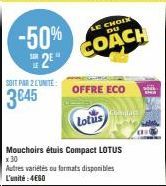 -50% 2E  SOIT PAR 2 LUNITE:  3€45  Mouchoirs étuis Compact LOTUS x30 Autres variétés ou formats disponibles L'unité: 4€60  LE CHOIX DU  COACH  OFFRE ECO  Lotus 