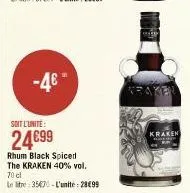 -4€  soit l'unite:  24€99  rhum black spiced  the kraken 40% vol.  70 cl  le litre 35470-l'unite: 28499  aken 