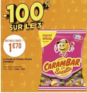 -100%  SUR LE 3  SOIT PAR 3 L'UNITE:  1€70  La Sucette au Caramel Original CARAMBAR  204  Patres vantes disponibles Lk 125 L'unité: 2€55  FORMAT SPECIAL  CARAMBAR Sucette  Penyer  