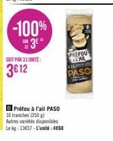 -100%  3E"  SOIT PAR 3 L'UNITE:  3612  Préfou à l'ail PASO  16 tranches (350 g) Autres variétés disponibles  Le kg: 13€37-L'unité: 468  PREFOU  LAL  16  PASO 