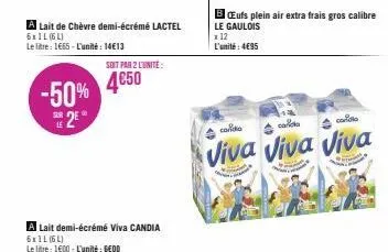 lait de chèvre demi-écrémé lactel 6x1l (6l)  le litre: 1665-l'unité : 14€13  le  -50% 4€50  2  soit par 2 l'unité:  a lait demi-écrémé viva candia 6xil (6l)  le litre: 1600-l'unité : bedd  bufs plein 