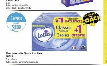 3 kg  Autres variétés disponibles Lekg: 4€28-L'unité: 12€85  1 OFFERTE  LUNITE  3699  Mouchoirs boite Classic Pur Blanc LOTUS  3+1 offerte  Autres variétés ou formats disponibles  Lotus  Classic  LE C